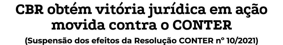 CBR obt m vit ria jur dica em a o movida contra o CONTER (Suspens o dos efeitos da Resolu  o CONTER nº 10/2021)