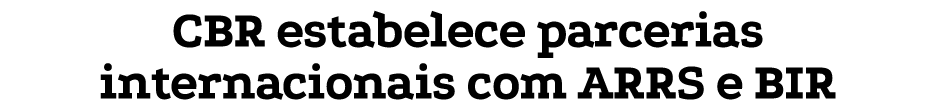 CBR estabelece parcerias internacionais com ARRS e BIR