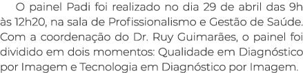 O painel Padi foi realizado no dia 29 de abril das 9h s 12h20, na sala de Profissionalismo e Gest o de Sa de. Com a ...
