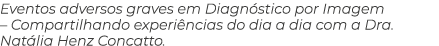 Eventos adversos graves em Diagn stico por Imagem – Compartilhando experi ncias do dia a dia com a Dra. Nat lia Henz ...