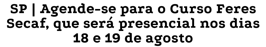 SP | Agende se para o Curso Feres Secaf, que ser presencial nos dias 18 e 19 de agosto