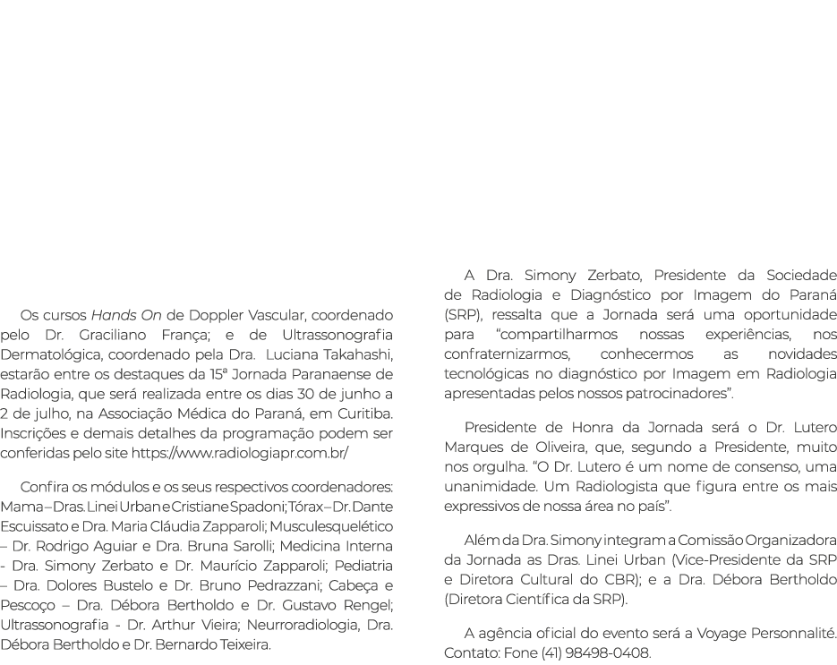  Os cursos Hands On de Doppler Vascular, coordenado pelo Dr. Graciliano Fran a; e de Ultrassonografia Dermatol gica, ...