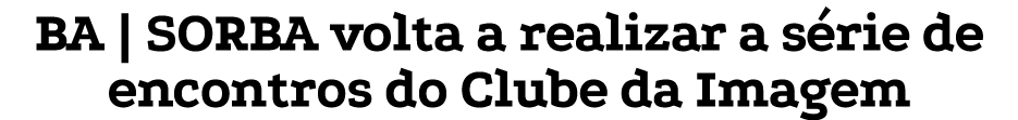 BA | SORBA volta a realizar a s rie de encontros do Clube da Imagem
