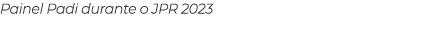 Painel Padi durante o JPR 2023