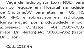 Vaga de radiologista (com RQE) para compor equipe em Hospital na cidade de Crici ma/SC, para atuar em US, TC, RX, MMG...