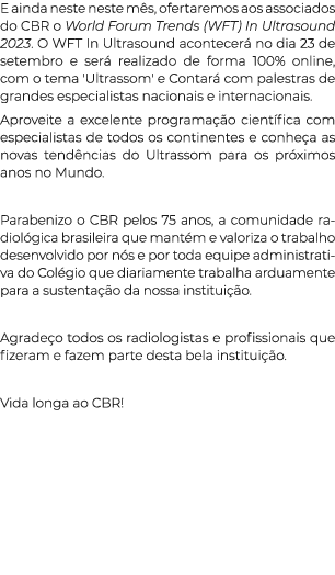 E ainda neste neste m s, ofertaremos aos associados do CBR o World Forum Trends (WFT) In Ultrasound 2023. O WFT In Ul...