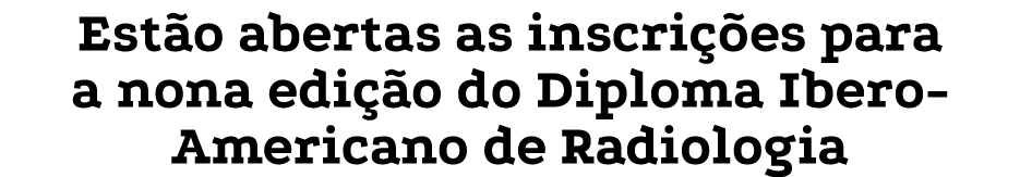Est o abertas as inscri es para a nona edi  o do Diploma Ibero Americano de Radiologia 