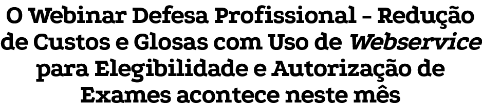 O Webinar Defesa Profissional Redu o de Custos e Glosas com Uso de Webservice para Elegibilidade e Autoriza  o de Ex...