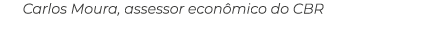 Carlos Moura, assessor econ mico do CBR