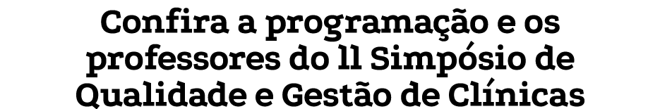 Confira a programa o e os professores do ll Simp sio de Qualidade e Gest o de Cl nicas