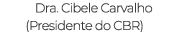 Dra. Cibele Carvalho (Presidente do CBR)