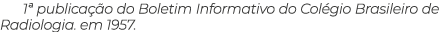 1ª publica o do Boletim Informativo do Col gio Brasileiro de Radiologia. em 1957.