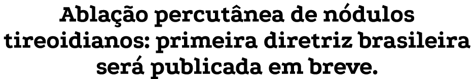 Abla o percut nea de n dulos tireoidianos: primeira diretriz brasileira ser  publicada em breve.
