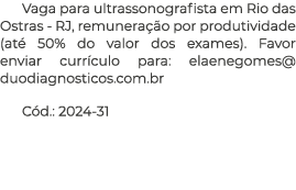 Vaga para ultrassonografista em Rio das Ostras RJ, remunera o por produtividade (at  50% do valor dos exames). Favor...