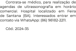 Contrata se m dico, para realiza o de agendas de ultrassonografia em hor rio comercial. Hospital localizado em Feira...