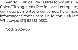 Vendo Cl nica de Ultrassonografia e Colpo/Citologia em Recife. Local completo, com equipamentos e conv nios. Para mai...