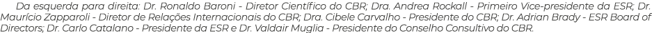 Da esquerda para direita: Dr. Ronaldo Baroni Diretor Cient fico do CBR; Dra. Andrea Rockall Primeiro Vice presidente ...