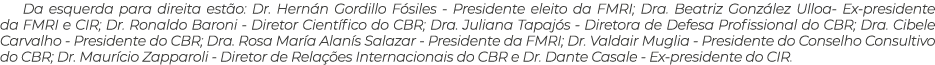 Da esquerda para direita est o: Dr. Hern n Gordillo F siles Presidente eleito da FMRI; Dra. Beatriz Gonz lez Ulloa Ex...