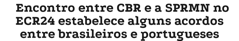 Encontro entre CBR e a SPRMN no ECR24 estabelece alguns acordos entre brasileiros e portugueses