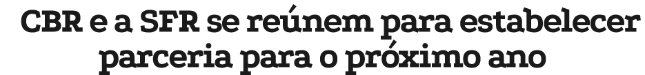 CBR e a SFR se re nem para estabelecer parceria para o pr ximo ano