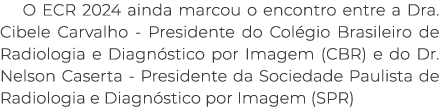 O ECR 2024 ainda marcou o encontro entre a Dra. Cibele Carvalho Presidente do Col gio Brasileiro de Radiologia e Diag...
