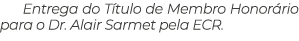 Entrega do T tulo de Membro Honor rio para o Dr. Alair Sarmet pela ECR.