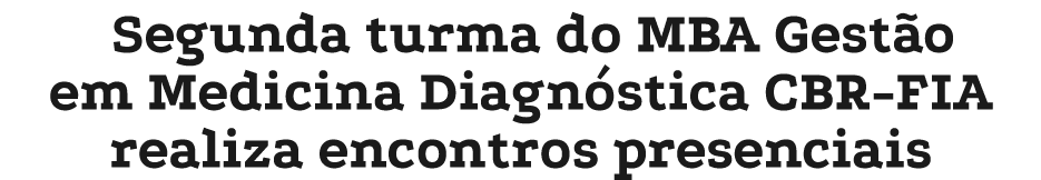 Segunda turma do MBA Gest o em Medicina Diagn stica CBR FIA realiza encontros presenciais