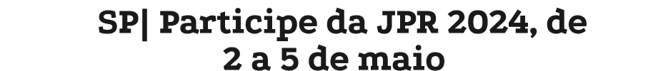 SP| Participe da JPR 2024, de 2 a 5 de maio