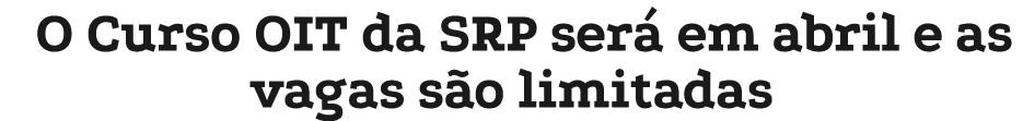 O Curso OIT da SRP ser em abril e as vagas s o limitadas