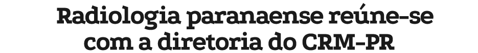 Radiologia paranaense re ne se com a diretoria do CRM PR