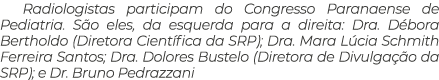Radiologistas participam do Congresso Paranaense de Pediatria. S o eles, da esquerda para a direita: Dra. D bora Bert...