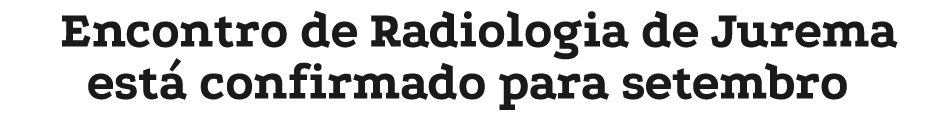 Encontro de Radiologia de Jurema est confirmado para setembro 