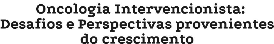 Oncologia Intervencionista: Desafios e Perspectivas provenientes do crescimento
