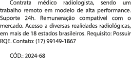 Contrata m dico radiologista, sendo um trabalho remoto em modelo de alta performance. Suporte 24h. Remunera o compat...