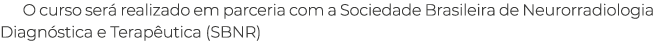 O curso ser realizado em parceria com a Sociedade Brasileira de Neurorradiologia Diagn stica e Terap utica (SBNR)