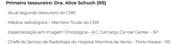 Primeiro tesoureiro: Dra. Alice Schuch (RS) • Atual segundo tesoureiro do CBR; • M dica radiologista – Membro Titular...