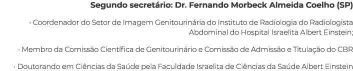 Segundo secret rio: Dr. Fernando Morbeck Almeida Coelho (SP) • Coordenador do Setor de Imagem Genitourin ria do Insti...