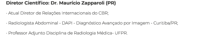 Diretor Cient fico: Dr. Maur cio Zapparoli (PR) • Atual Diretor de Rela es Internacionais do CBR; • Radiologista Abd...
