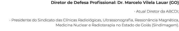 Diretor de Defesa Profissional: Dr. Marcelo Vilela Lauar (GO) • Atual Diretor da ABCDI; • Presidente do Sindicato das...
