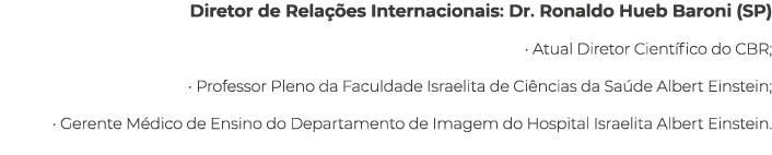 Diretor de Rela es Internacionais: Dr. Ronaldo Hueb Baroni (SP) • Atual Diretor Cient fico do CBR; • Professor Pleno...