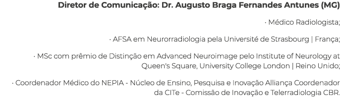 Diretor de Comunica o: Dr. Augusto Braga Fernandes Antunes (MG) • M dico Radiologista; • AFSA em Neurorradiologia pe...