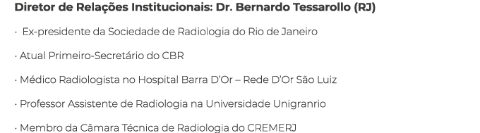 Diretor de Rela es Institucionais: Dr. Bernardo Tessarollo (RJ) • Ex-presidente da Sociedade de Radiologia do Rio de...