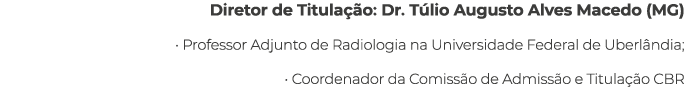 Diretor de Titula o: Dr. T lio Augusto Alves Macedo (MG) • Professor Adjunto de Radiologia na Universidade Federal d...
