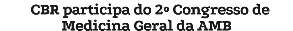CBR participa do 2º Congresso de Medicina Geral da AMB