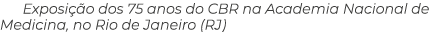 Exposi o dos 75 anos do CBR na Academia Nacional de Medicina, no Rio de Janeiro (RJ)