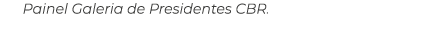 Painel Galeria de Presidentes CBR.
