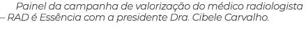 Painel da campanha de valoriza o do m dico radiologista – RAD   Ess ncia com a presidente Dra. Cibele Carvalho.