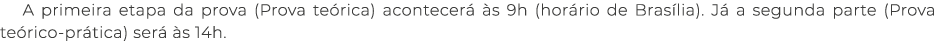 A primeira etapa da prova (Prova te rica) acontecer  s 9h (hor rio de Bras lia). J  a segunda parte (Prova te rico-p...
