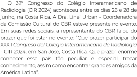 O 32º Congresso do Col gio Interamericano de Radiologia (CIR 2024) aconteceu entre os dias 26 e 28 de junho, na Costa...