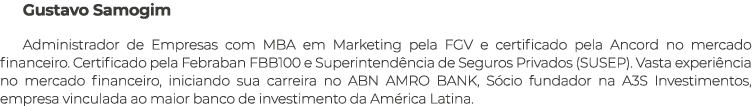 Gustavo Samogim Administrador de Empresas com MBA em Marketing pela FGV e certificado pela Ancord no mercado financei...